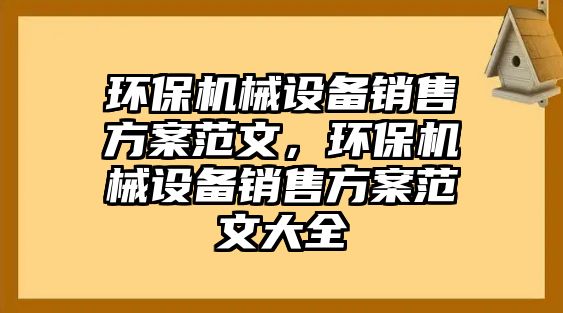 環(huán)保機械設(shè)備銷售方案范文，環(huán)保機械設(shè)備銷售方案范文大全