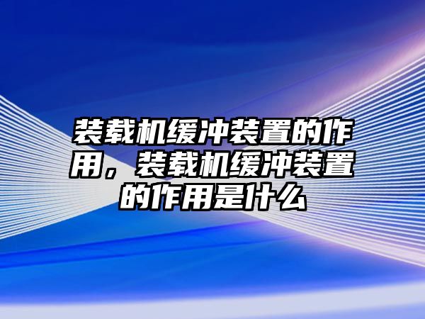 裝載機(jī)緩沖裝置的作用，裝載機(jī)緩沖裝置的作用是什么