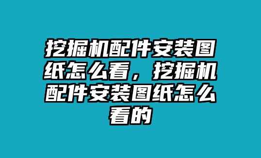 挖掘機(jī)配件安裝圖紙?jiān)趺纯?，挖掘機(jī)配件安裝圖紙?jiān)趺纯吹?/>	
								</i>
								<p class=