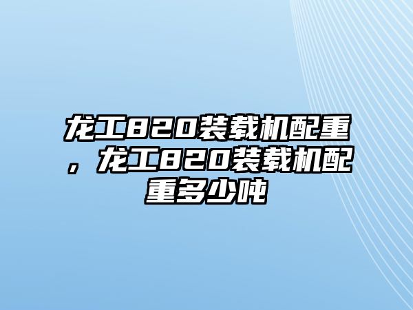 龍工820裝載機配重，龍工820裝載機配重多少噸