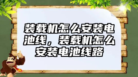 裝載機(jī)怎么安裝電池線，裝載機(jī)怎么安裝電池線路