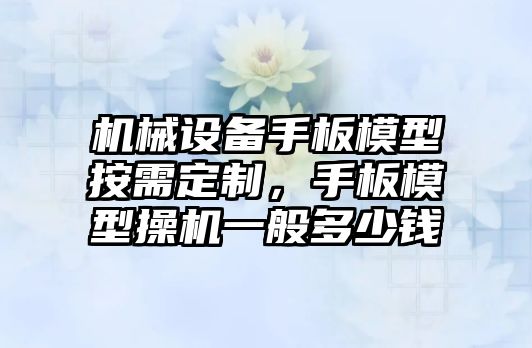 機械設備手板模型按需定制，手板模型操機一般多少錢