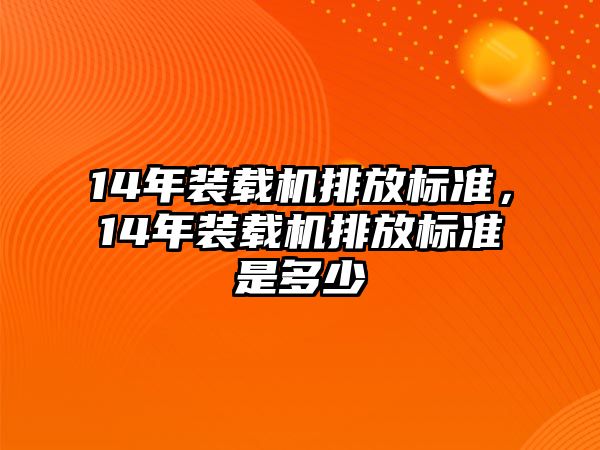 14年裝載機排放標準，14年裝載機排放標準是多少