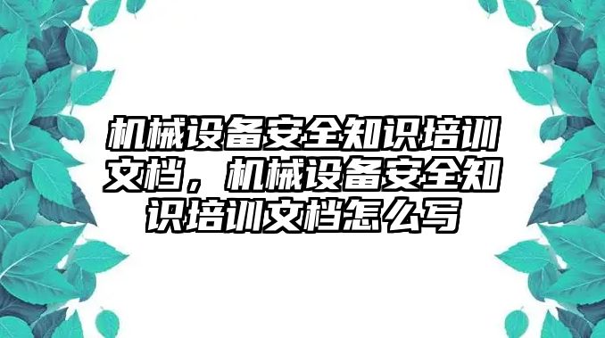 機械設(shè)備安全知識培訓(xùn)文檔，機械設(shè)備安全知識培訓(xùn)文檔怎么寫