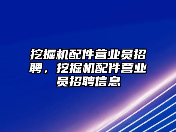 挖掘機(jī)配件營業(yè)員招聘，挖掘機(jī)配件營業(yè)員招聘信息