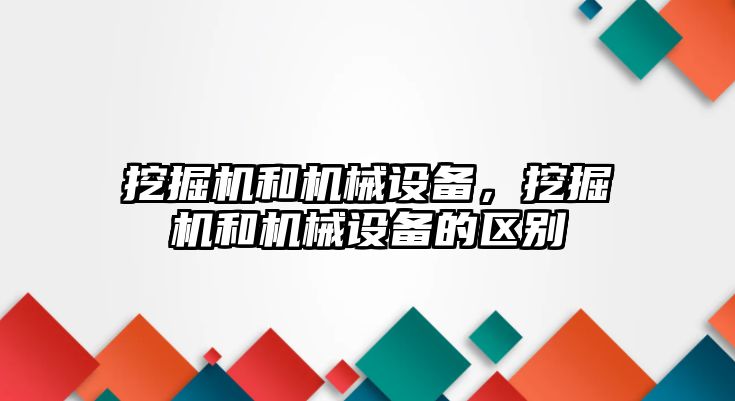 挖掘機和機械設備，挖掘機和機械設備的區(qū)別