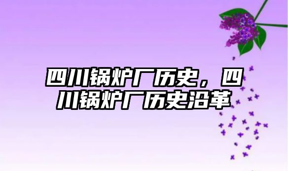 四川鍋爐廠歷史，四川鍋爐廠歷史沿革