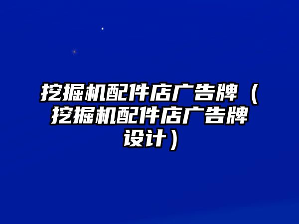 挖掘機配件店廣告牌（挖掘機配件店廣告牌設(shè)計）