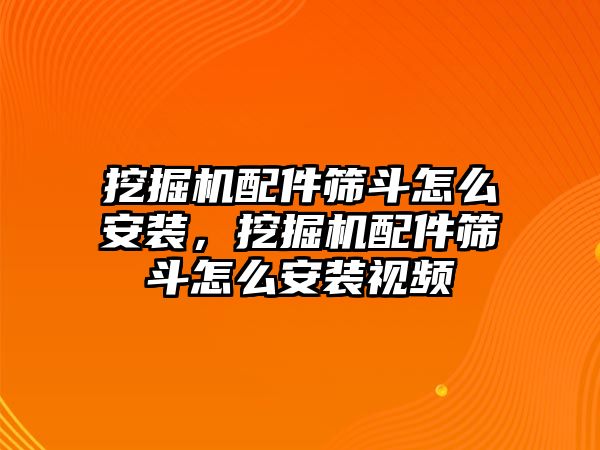 挖掘機(jī)配件篩斗怎么安裝，挖掘機(jī)配件篩斗怎么安裝視頻