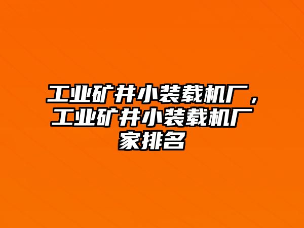 工業(yè)礦井小裝載機廠，工業(yè)礦井小裝載機廠家排名