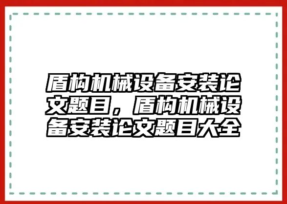 盾構(gòu)機(jī)械設(shè)備安裝論文題目，盾構(gòu)機(jī)械設(shè)備安裝論文題目大全