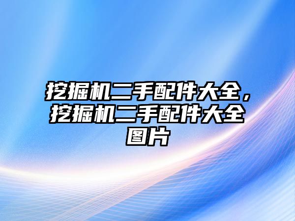 挖掘機二手配件大全，挖掘機二手配件大全圖片