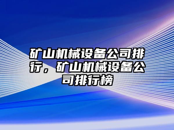 礦山機械設(shè)備公司排行，礦山機械設(shè)備公司排行榜