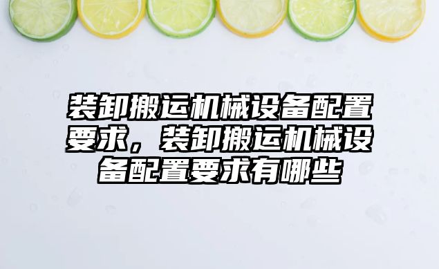 裝卸搬運機械設備配置要求，裝卸搬運機械設備配置要求有哪些