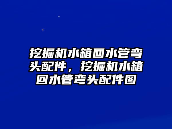 挖掘機(jī)水箱回水管彎頭配件，挖掘機(jī)水箱回水管彎頭配件圖