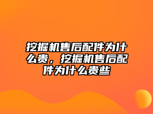 挖掘機售后配件為什么貴，挖掘機售后配件為什么貴些