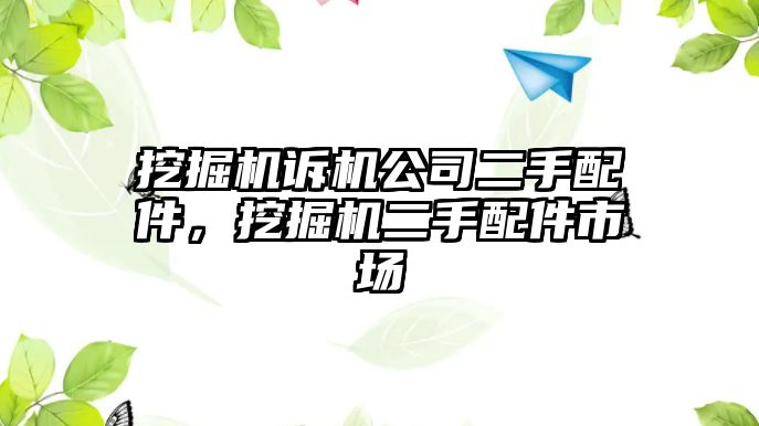 挖掘機訴機公司二手配件，挖掘機二手配件市場