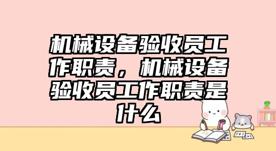 機(jī)械設(shè)備驗(yàn)收員工作職責(zé)，機(jī)械設(shè)備驗(yàn)收員工作職責(zé)是什么