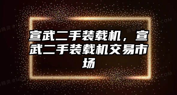 宣武二手裝載機(jī)，宣武二手裝載機(jī)交易市場(chǎng)