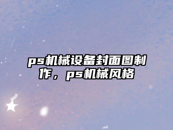 ps機械設(shè)備封面圖制作，ps機械風(fēng)格