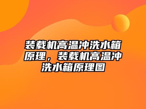 裝載機高溫沖洗水箱原理，裝載機高溫沖洗水箱原理圖