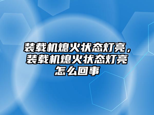 裝載機(jī)熄火狀態(tài)燈亮，裝載機(jī)熄火狀態(tài)燈亮怎么回事