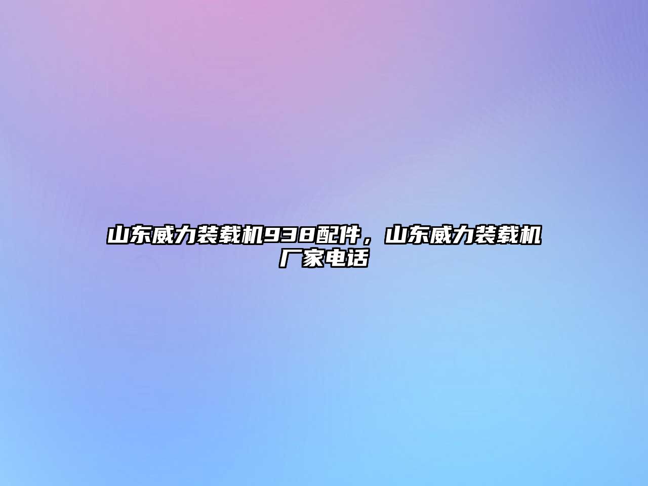 山東威力裝載機(jī)938配件，山東威力裝載機(jī)廠家電話