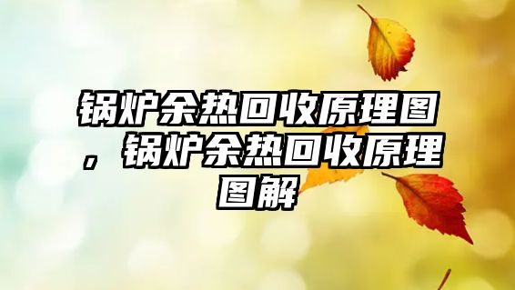 鍋爐余熱回收原理圖，鍋爐余熱回收原理圖解