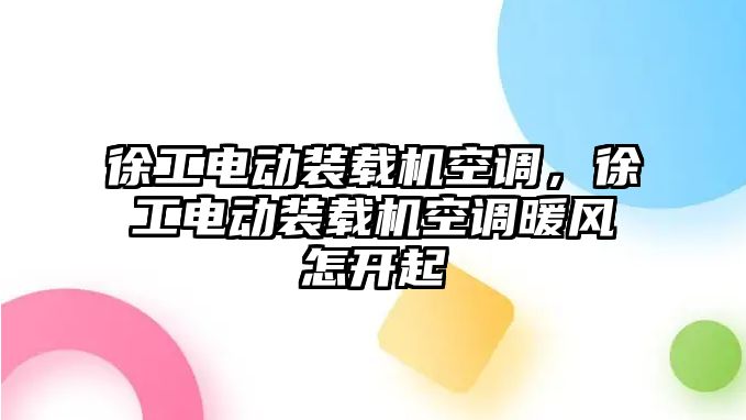 徐工電動裝載機空調(diào)，徐工電動裝載機空調(diào)暖風怎開起