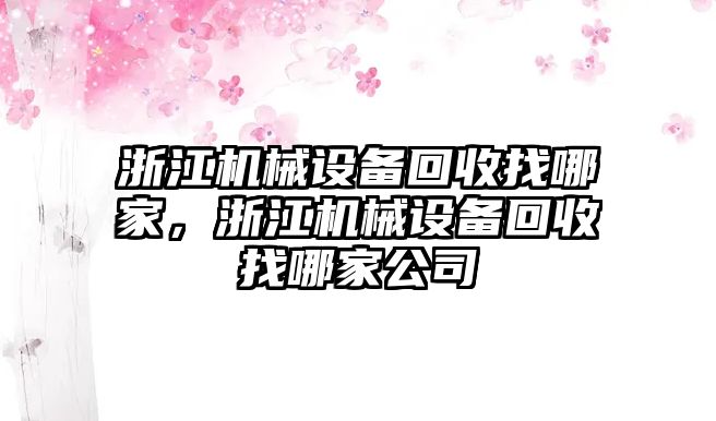 浙江機械設(shè)備回收找哪家，浙江機械設(shè)備回收找哪家公司