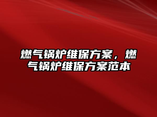 燃?xì)忮仩t維保方案，燃?xì)忮仩t維保方案范本