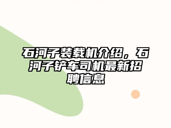 石河子裝載機介紹，石河子鏟車司機最新招聘信息