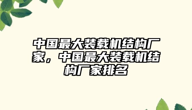 中國最大裝載機(jī)結(jié)構(gòu)廠家，中國最大裝載機(jī)結(jié)構(gòu)廠家排名