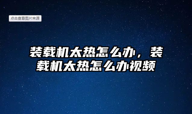 裝載機(jī)太熱怎么辦，裝載機(jī)太熱怎么辦視頻