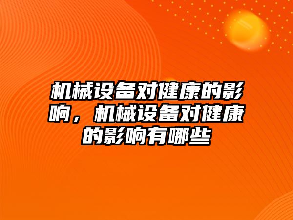 機械設(shè)備對健康的影響，機械設(shè)備對健康的影響有哪些