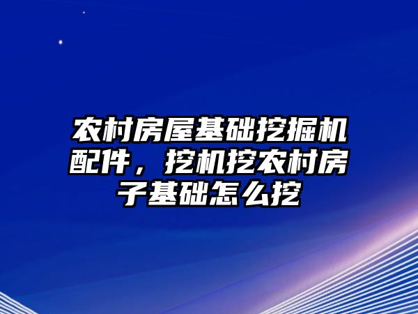 農(nóng)村房屋基礎(chǔ)挖掘機(jī)配件，挖機(jī)挖農(nóng)村房子基礎(chǔ)怎么挖