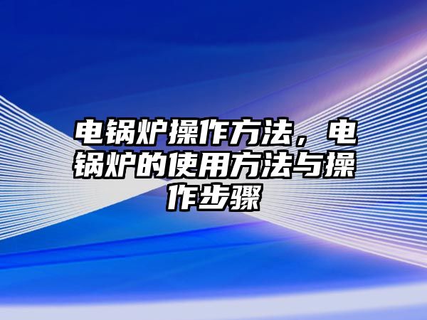 電鍋爐操作方法，電鍋爐的使用方法與操作步驟