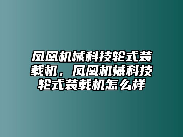 鳳凰機械科技輪式裝載機，鳳凰機械科技輪式裝載機怎么樣