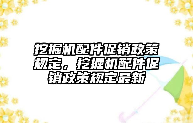 挖掘機配件促銷政策規(guī)定，挖掘機配件促銷政策規(guī)定最新