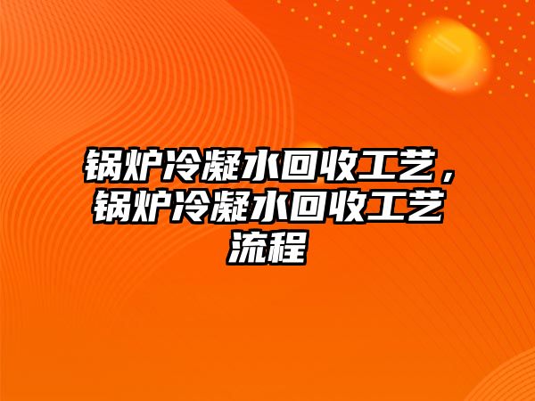 鍋爐冷凝水回收工藝，鍋爐冷凝水回收工藝流程