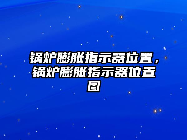 鍋爐膨脹指示器位置，鍋爐膨脹指示器位置圖