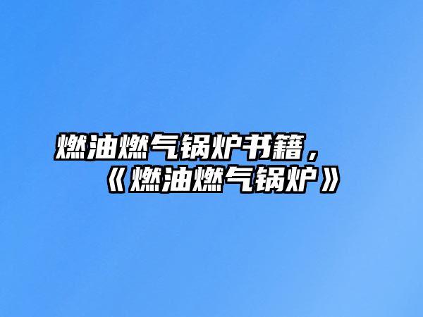 燃油燃?xì)忮仩t書籍，《燃油燃?xì)忮仩t》