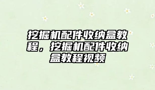 挖掘機配件收納盒教程，挖掘機配件收納盒教程視頻