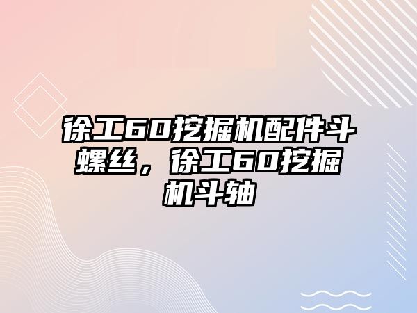 徐工60挖掘機(jī)配件斗螺絲，徐工60挖掘機(jī)斗軸