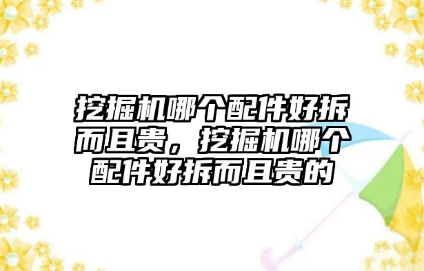 挖掘機哪個配件好拆而且貴，挖掘機哪個配件好拆而且貴的