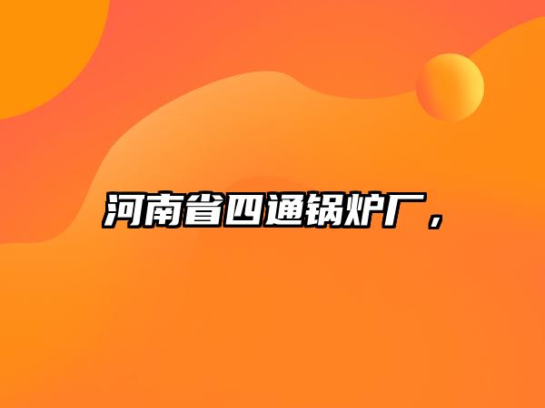 河南省四通鍋爐廠，