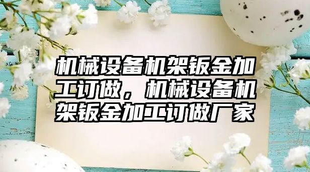 機械設(shè)備機架鈑金加工訂做，機械設(shè)備機架鈑金加工訂做廠家