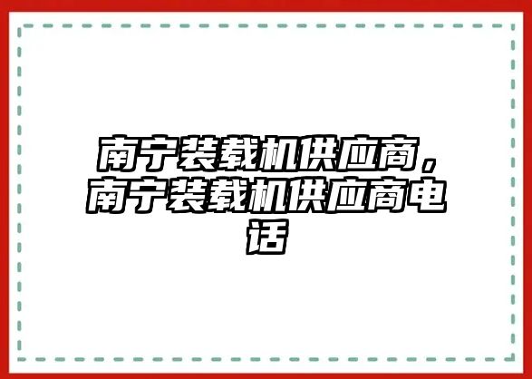 南寧裝載機(jī)供應(yīng)商，南寧裝載機(jī)供應(yīng)商電話