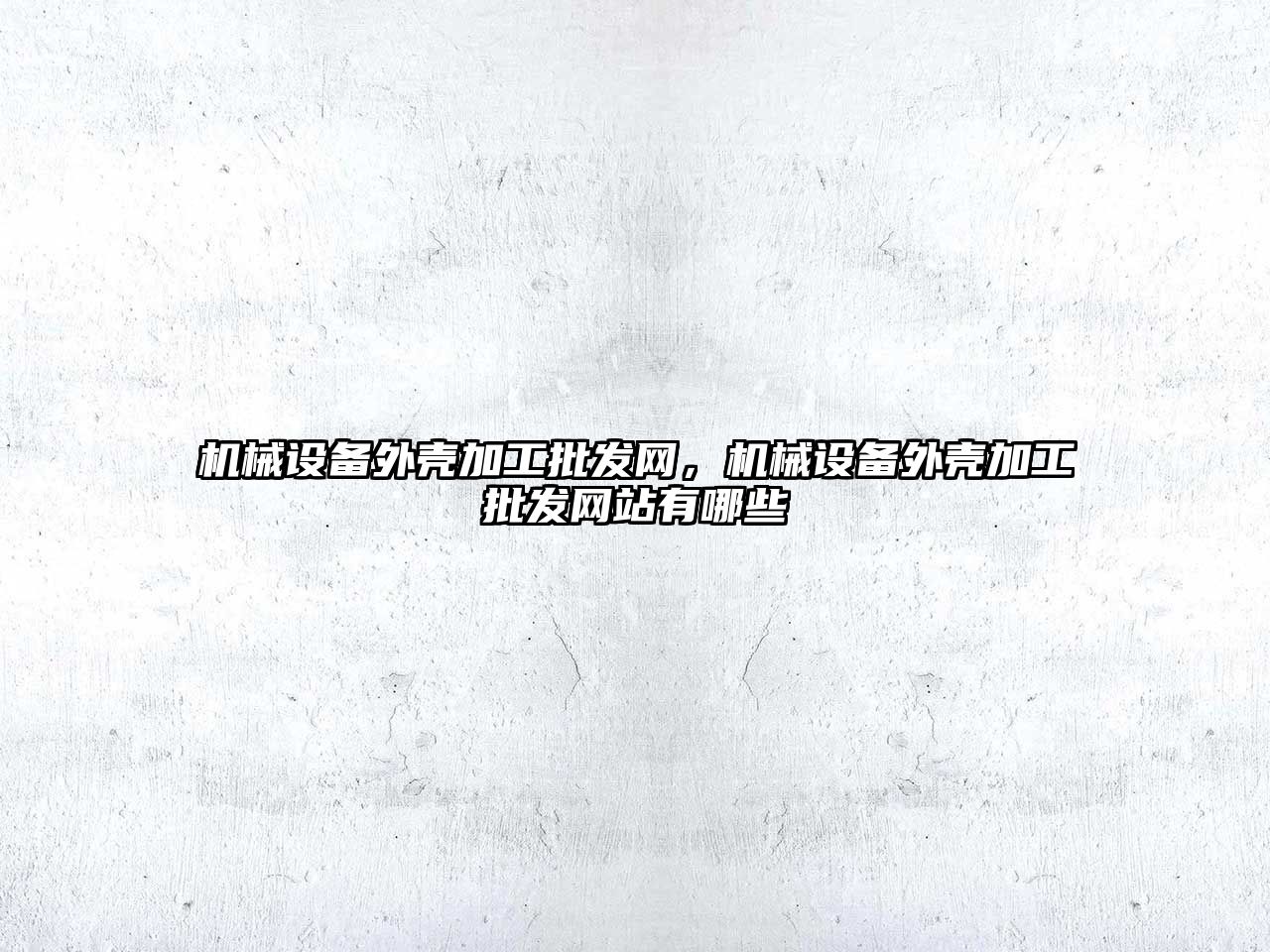 機械設(shè)備外殼加工批發(fā)網(wǎng)，機械設(shè)備外殼加工批發(fā)網(wǎng)站有哪些