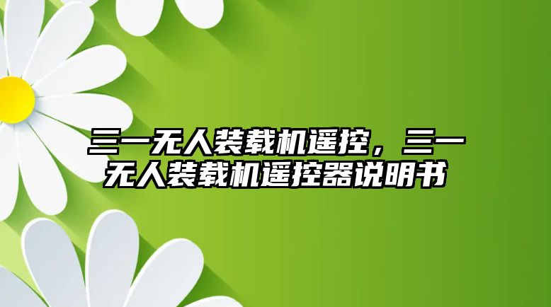 三一無人裝載機(jī)遙控，三一無人裝載機(jī)遙控器說明書